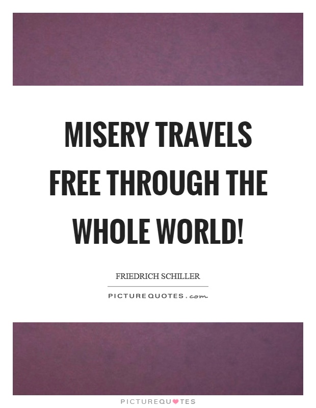 Misery travels free through the whole world! Picture Quote #1