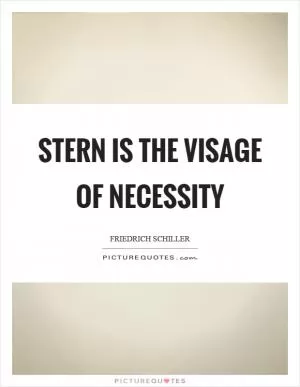 Stern is the visage of necessity Picture Quote #1