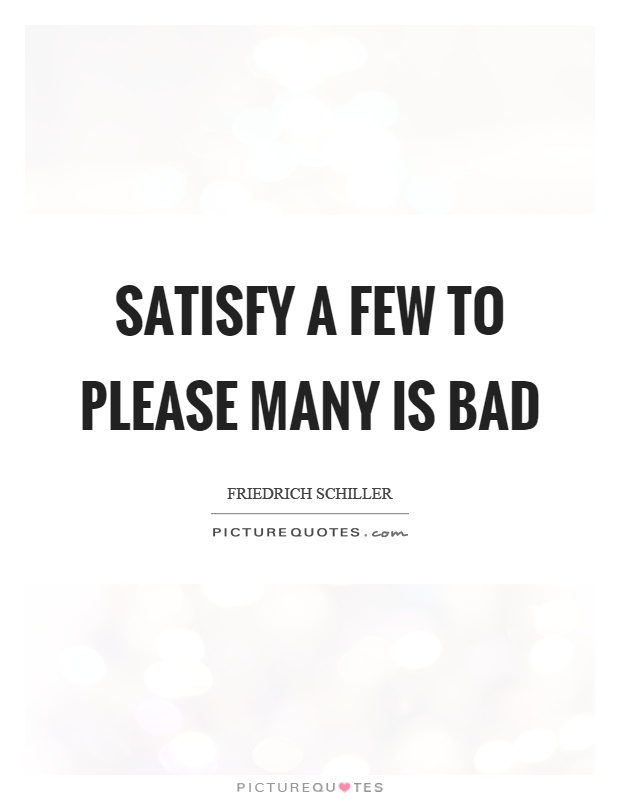 Satisfy a few to please many is bad Picture Quote #1