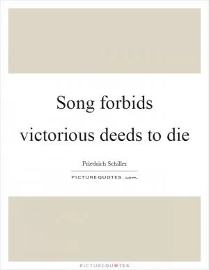 Song forbids victorious deeds to die Picture Quote #1
