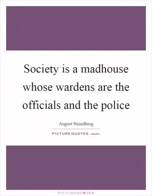 Society is a madhouse whose wardens are the officials and the police Picture Quote #1