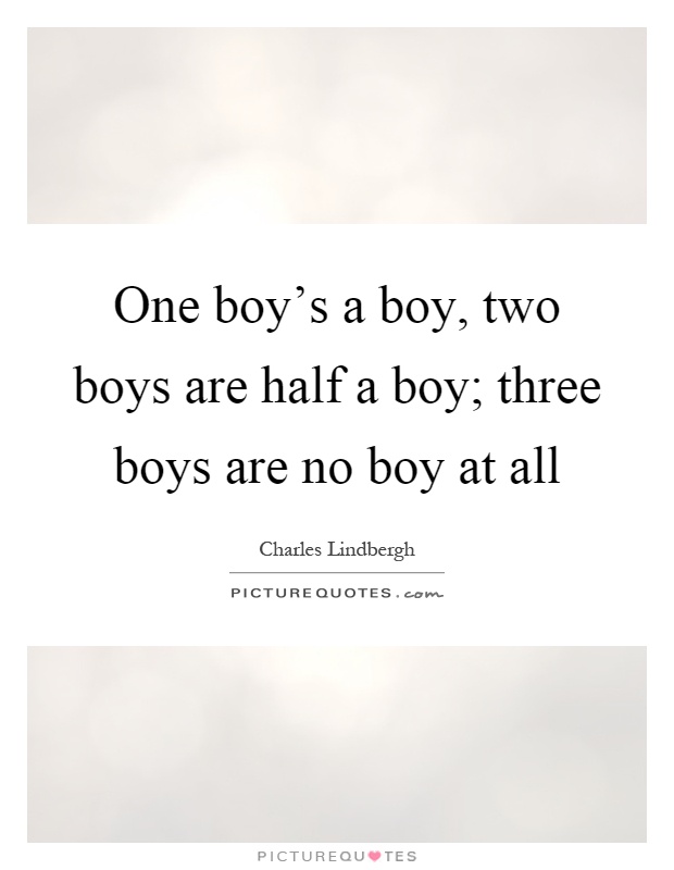 One boy's a boy, two boys are half a boy; three boys are no boy at all Picture Quote #1