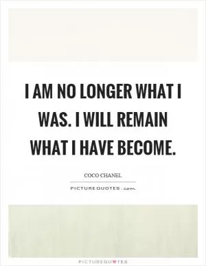 I am no longer what I was. I will remain what I have become Picture Quote #1