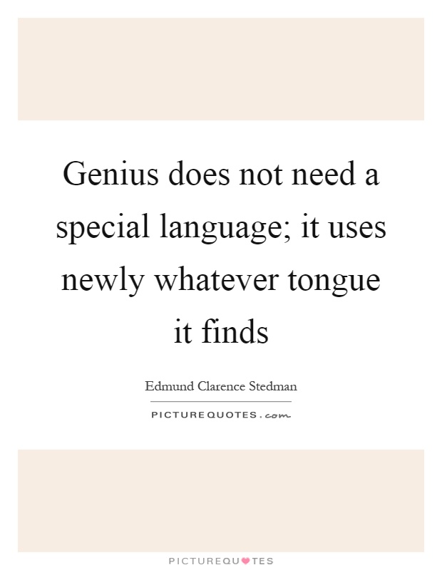 Genius does not need a special language; it uses newly whatever tongue it finds Picture Quote #1