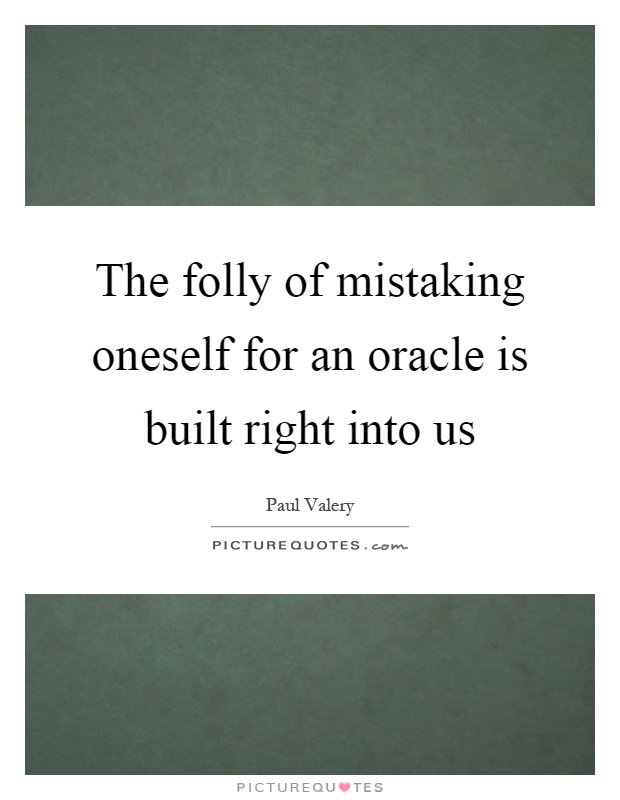 The folly of mistaking oneself for an oracle is built right into us Picture Quote #1