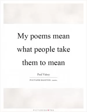 My poems mean what people take them to mean Picture Quote #1