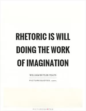 Rhetoric is will doing the work of imagination Picture Quote #1