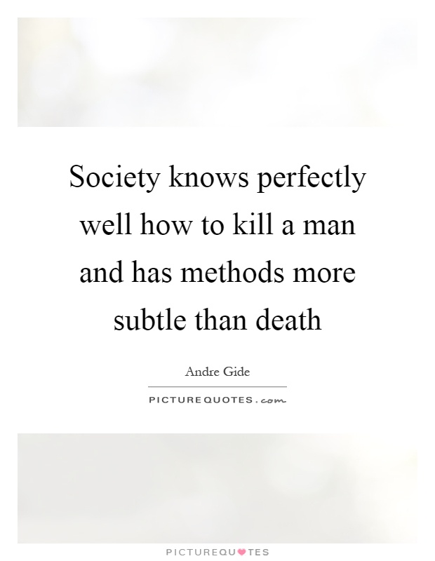 Society knows perfectly well how to kill a man and has methods more subtle than death Picture Quote #1
