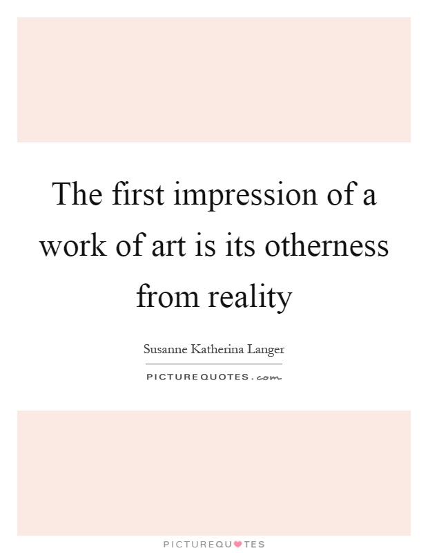 The first impression of a work of art is its otherness from reality Picture Quote #1