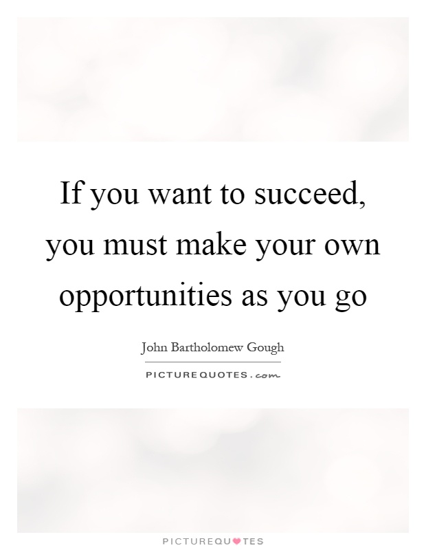 If you want to succeed, you must make your own opportunities as you go Picture Quote #1