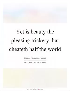 Yet is beauty the pleasing trickery that cheateth half the world Picture Quote #1