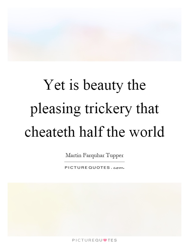 Yet is beauty the pleasing trickery that cheateth half the world Picture Quote #1