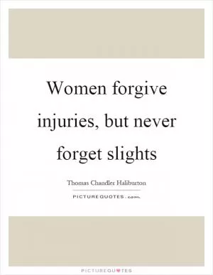 Women forgive injuries, but never forget slights Picture Quote #1