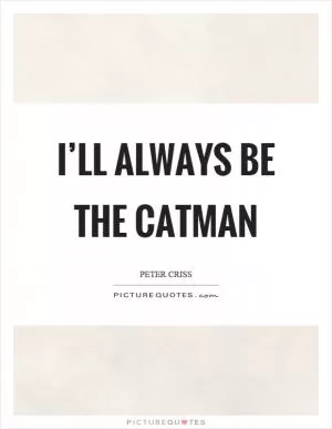 I’ll always be the catman Picture Quote #1