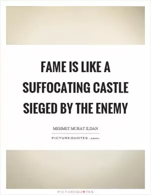 Fame is like a suffocating castle sieged by the enemy Picture Quote #1