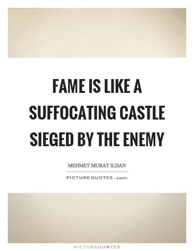 Fame is like a suffocating castle sieged by the enemy Picture Quote #1
