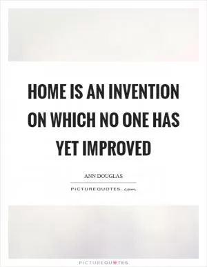 Home is an invention on which no one has yet improved Picture Quote #1