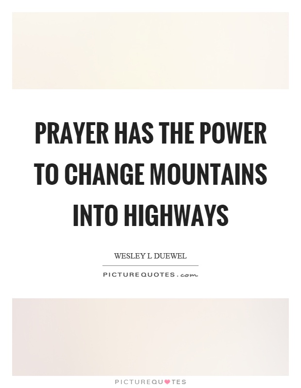 Prayer has the power to change mountains into highways Picture Quote #1