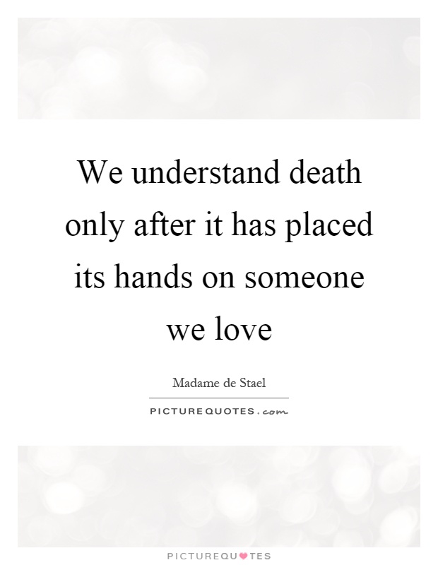 We understand death only after it has placed its hands on someone we love Picture Quote #1