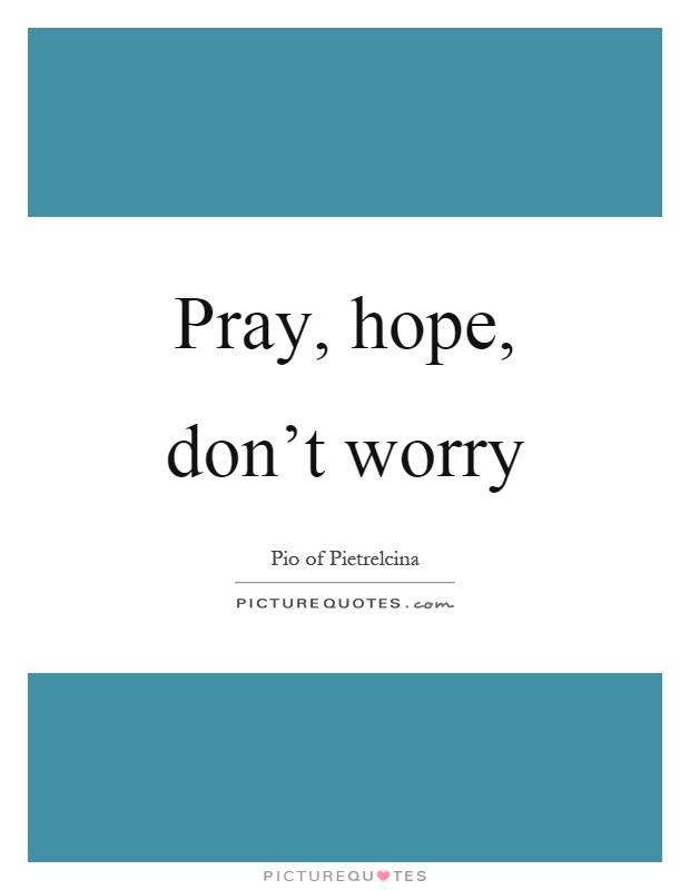 Pray, hope, don't worry Picture Quote #1