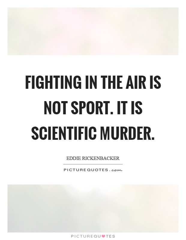 Fighting in the air is not sport. It is scientific murder Picture Quote #1