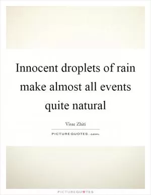 Innocent droplets of rain make almost all events quite natural Picture Quote #1