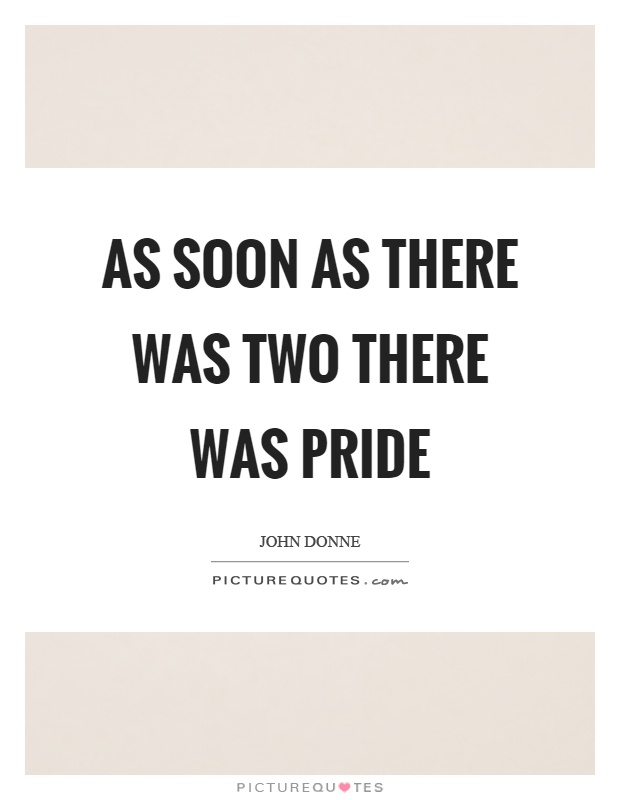 As soon as there was two there was pride Picture Quote #1