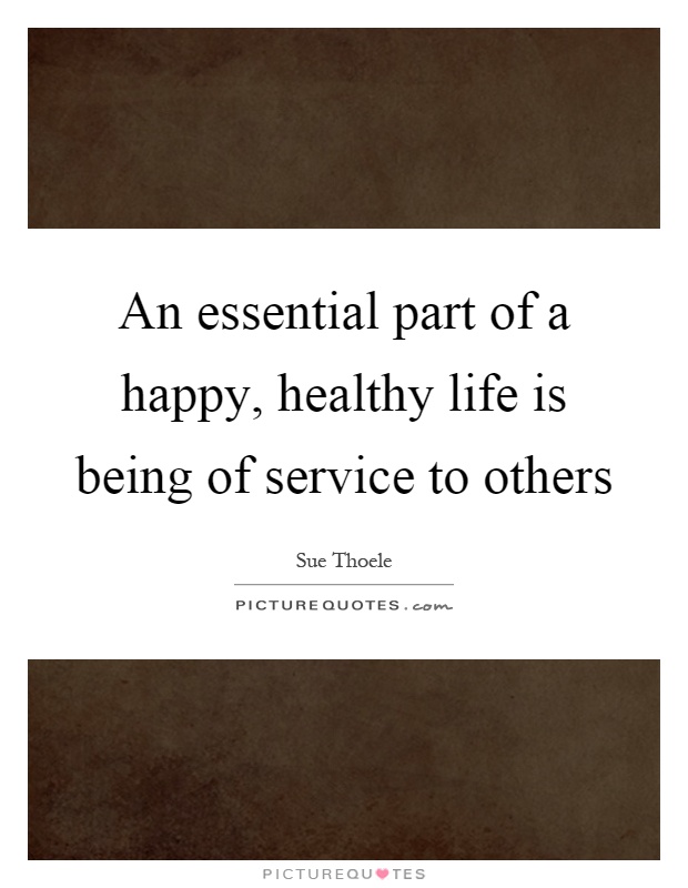 An essential part of a happy, healthy life is being of service to others Picture Quote #1