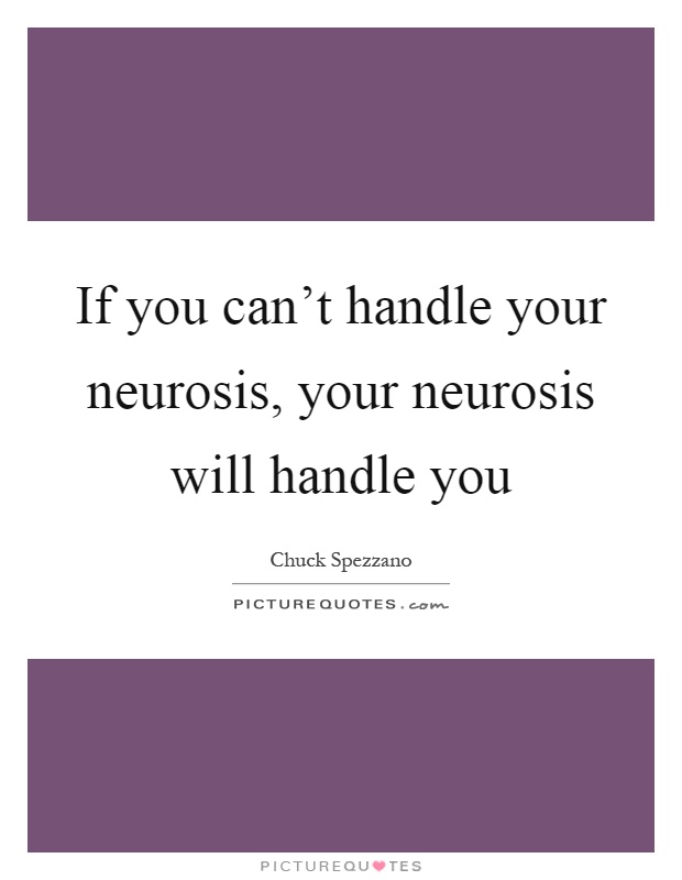 If you can't handle your neurosis, your neurosis will handle you Picture Quote #1