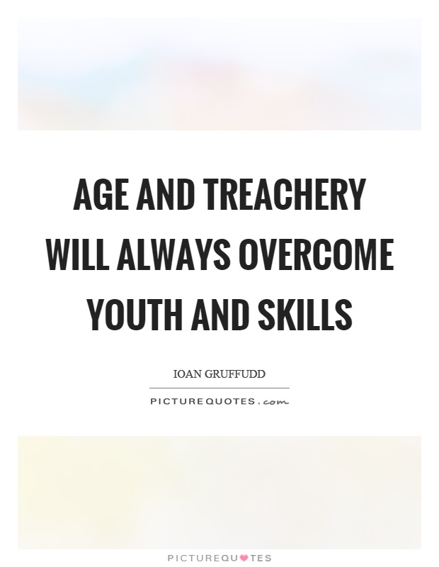 Age and treachery will always overcome youth and skills Picture Quote #1