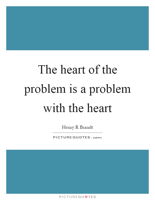 The heart of the problem is a problem with the heart Picture Quote #1