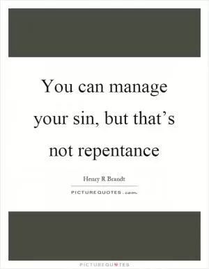 You can manage your sin, but that’s not repentance Picture Quote #1