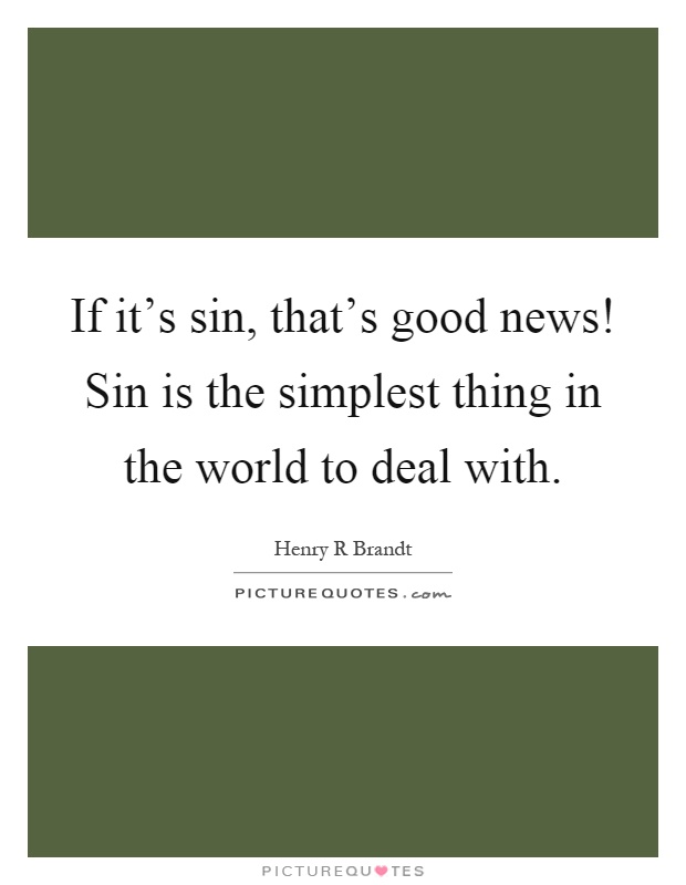 If it's sin, that's good news! Sin is the simplest thing in the world to deal with Picture Quote #1