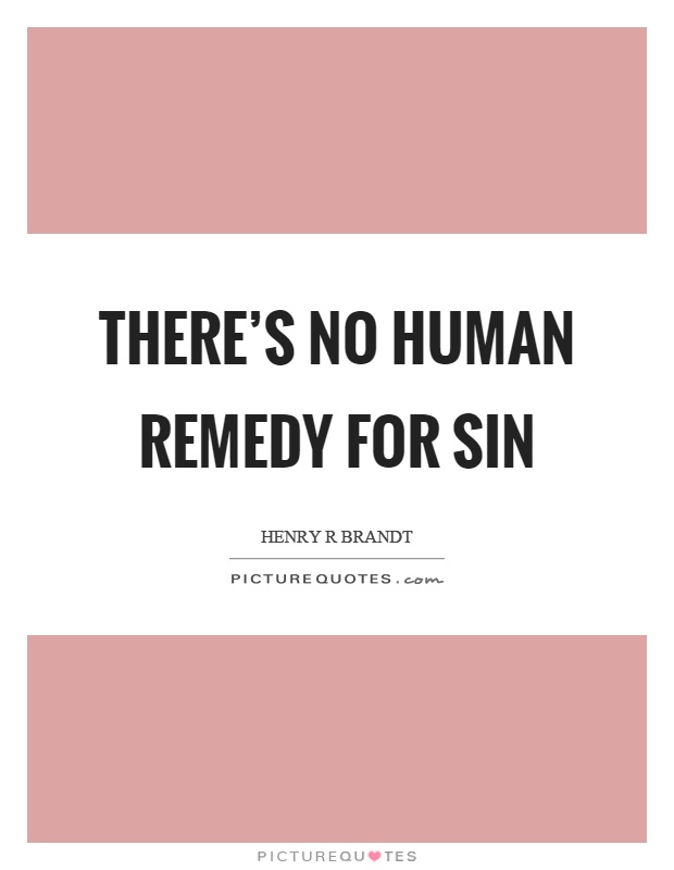There's no human remedy for sin Picture Quote #1