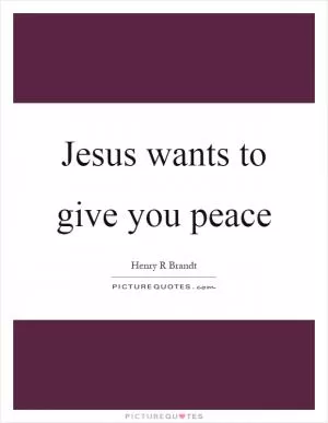 Jesus wants to give you peace Picture Quote #1