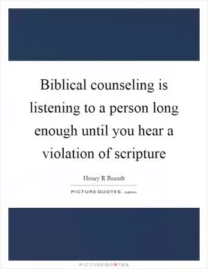 Biblical counseling is listening to a person long enough until you hear a violation of scripture Picture Quote #1