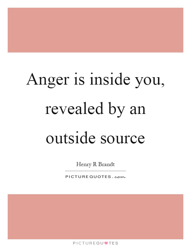 Anger is inside you, revealed by an outside source Picture Quote #1