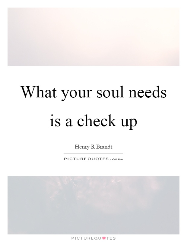 What your soul needs is a check up Picture Quote #1