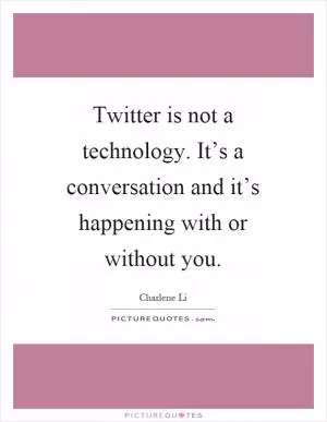 Twitter is not a technology. It’s a conversation and it’s happening with or without you Picture Quote #1
