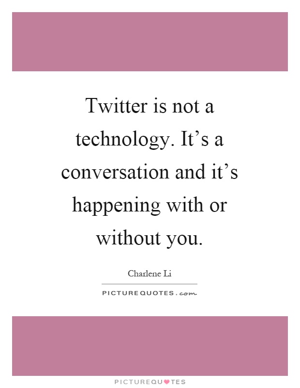 Twitter is not a technology. It's a conversation and it's happening with or without you Picture Quote #1