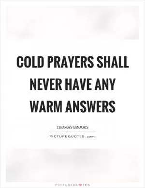 Cold prayers shall never have any warm answers Picture Quote #1
