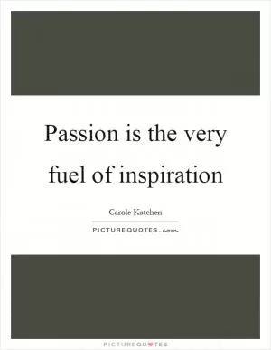 Passion is the very fuel of inspiration Picture Quote #1