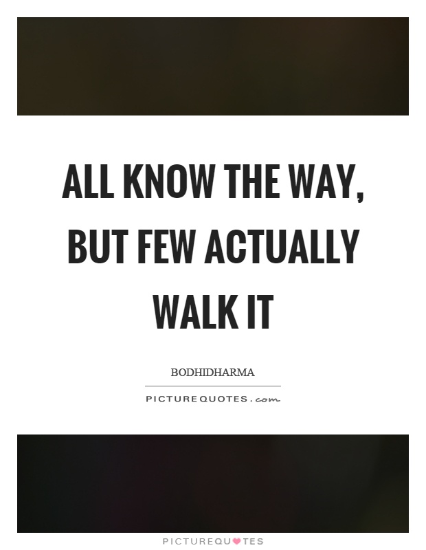 All know the way, but few actually walk it Picture Quote #1