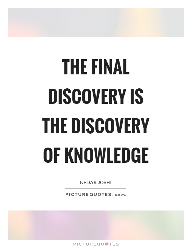 The final discovery is the discovery of knowledge Picture Quote #1