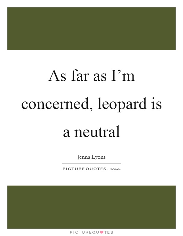 As far as I'm concerned, leopard is a neutral Picture Quote #1