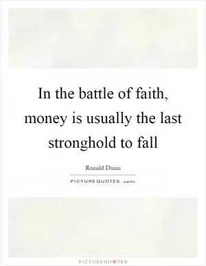 In the battle of faith, money is usually the last stronghold to fall Picture Quote #1