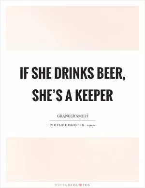 If she drinks beer, she’s a keeper Picture Quote #1