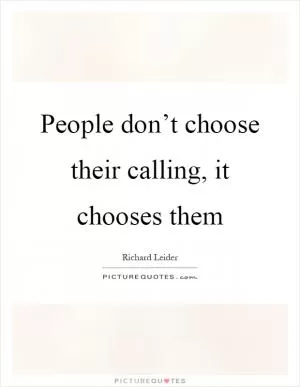 People don’t choose their calling, it chooses them Picture Quote #1