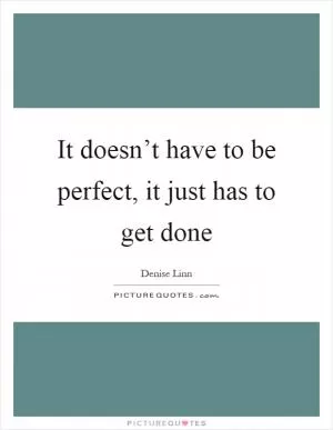 It doesn’t have to be perfect, it just has to get done Picture Quote #1