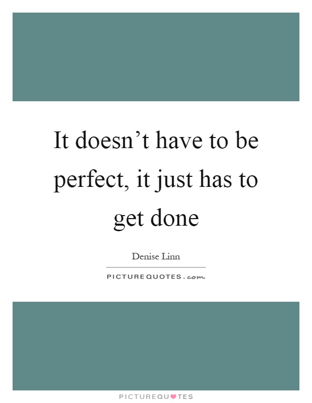 It doesn't have to be perfect, it just has to get done Picture Quote #1